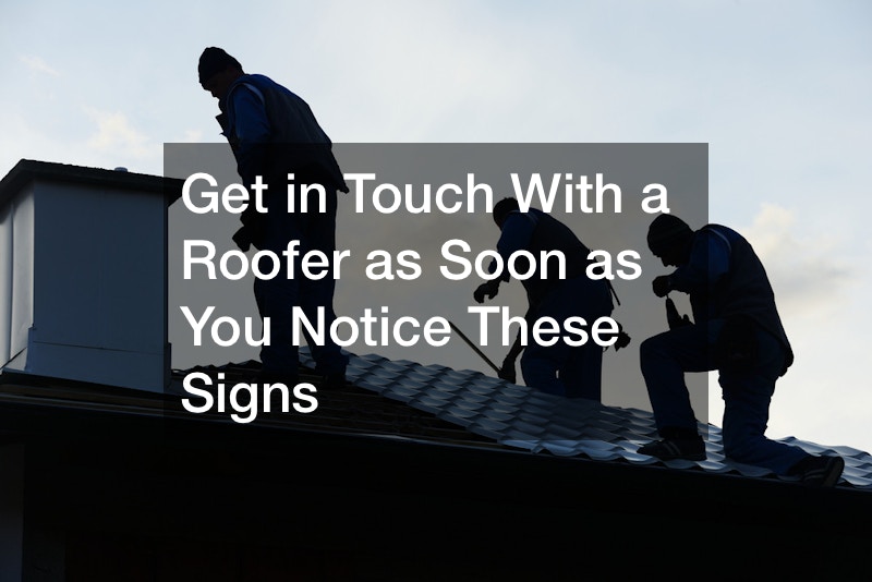 Get in Touch With a Roofer as Soon as You Notice These Signs