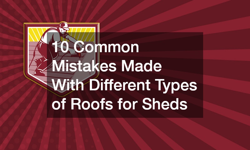 10 Common Mistakes Made With Different Types of Roofs for Sheds