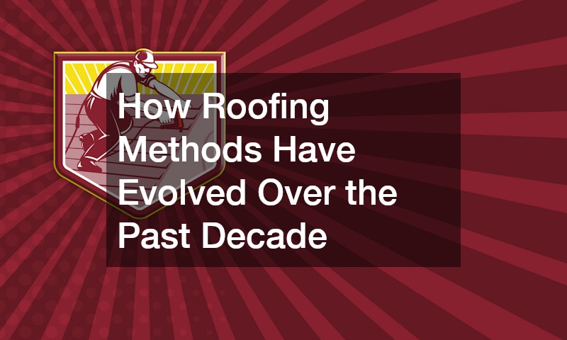 How Roofing Methods Have Evolved Over the Past Decade