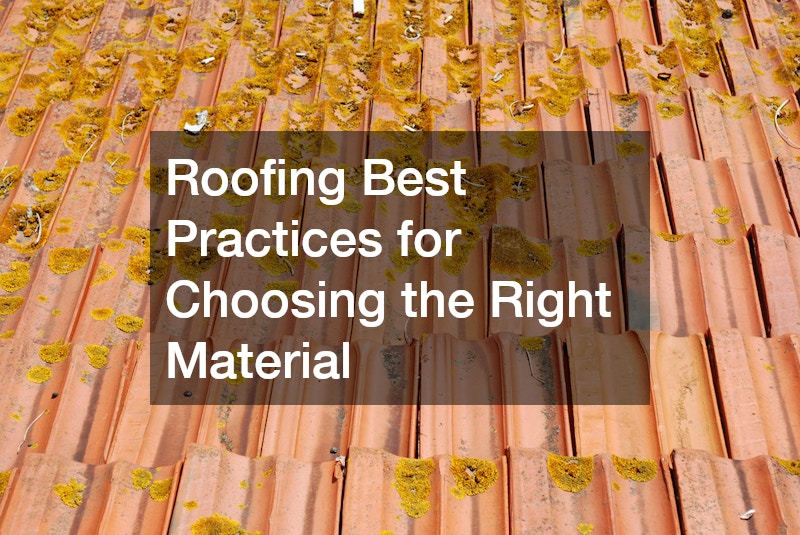 Roofing Best Practices for Choosing the Right Material