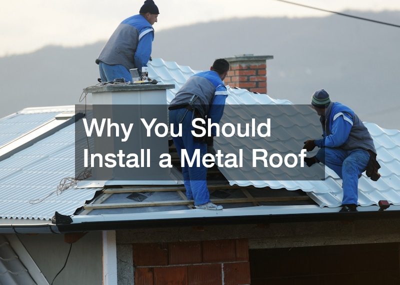 Why You Should Install a Metal Roof