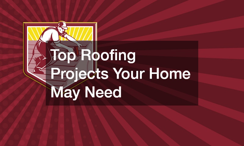 Top Roofing Projects Your Home May Need