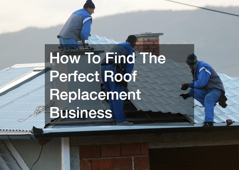 How To Find The Perfect Roof Replacement Business