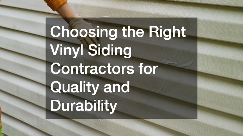 Choosing the Right Vinyl Siding Contractors for Quality and Durability